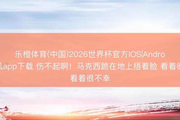 乐橙体育(中国)2026世界杯官方IOS|Android手机app下载 伤不起啊！马克西跪在地上捂着脸 看着很不幸